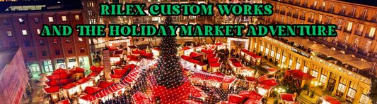 Rilex Custom Works and the Holiday Market Adventure